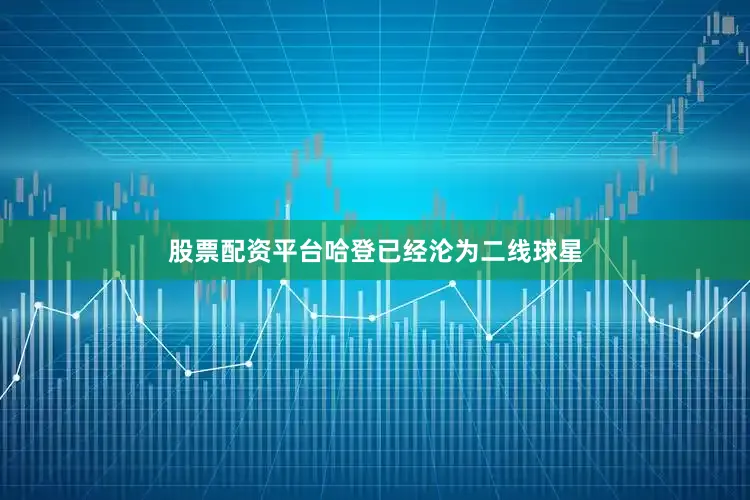 股票配资平台哈登已经沦为二线球星