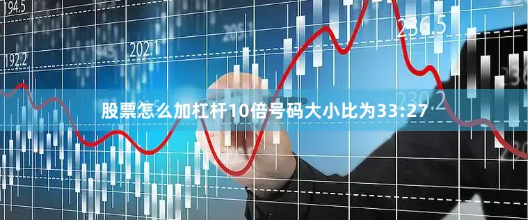 股票怎么加杠杆10倍号码大小比为33:27