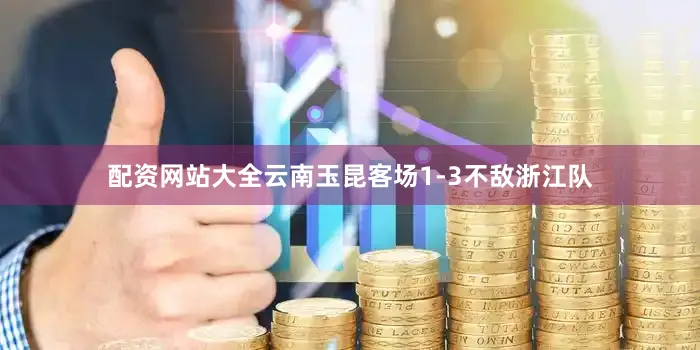 配资网站大全云南玉昆客场1-3不敌浙江队