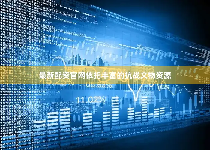 最新配资官网依托丰富的抗战文物资源
