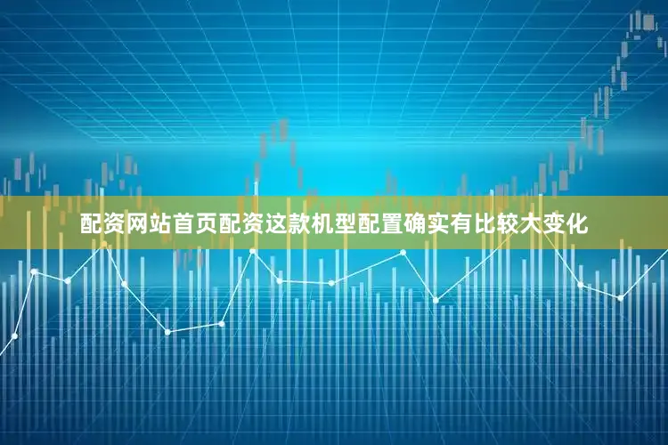 配资网站首页配资这款机型配置确实有比较大变化